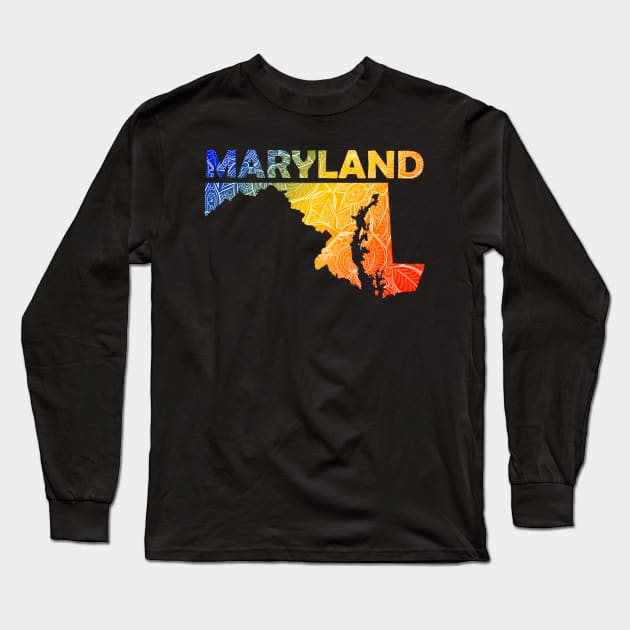Colorful mandala art map of Maryland with text in blue, yellow, and red Long Sleeve T-Shirt by Happy Citizen
